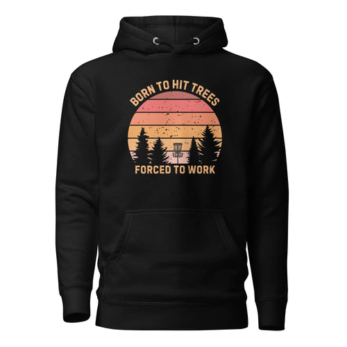 Born to Hit Trees Forced to Work Disc Golf Hoodie  