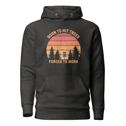 Born to Hit Trees Forced to Work Disc Golf Hoodie  